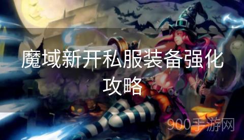 魔域新开私服装备强化攻略