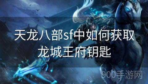 天龙八部sf中如何获取龙城王府钥匙