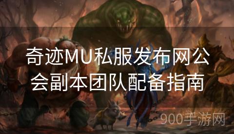 奇迹MU私服发布网公会副本团队配备指南