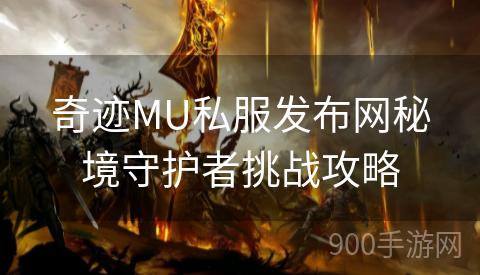 奇迹MU私服发布网秘境守护者挑战攻略
