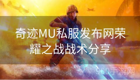 奇迹MU私服发布网荣耀之战战术分享